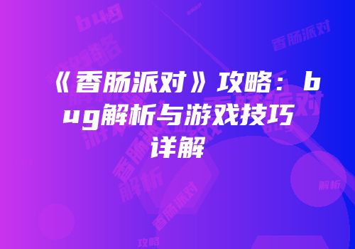 《香肠派对》攻略：bug解析与游戏技巧详解