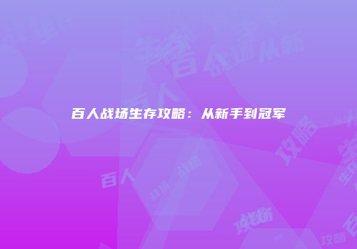 百人战场生存攻略：从新手到冠军