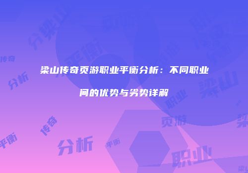 梁山传奇页游职业平衡分析：不同职业间的优势与劣势详解
