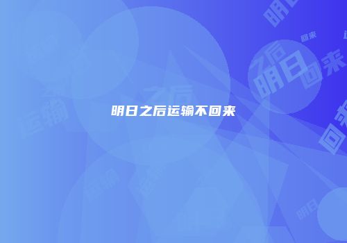 明日之后运输不回来