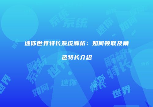 迷你世界特长系统解析：如何领取及角色特长介绍