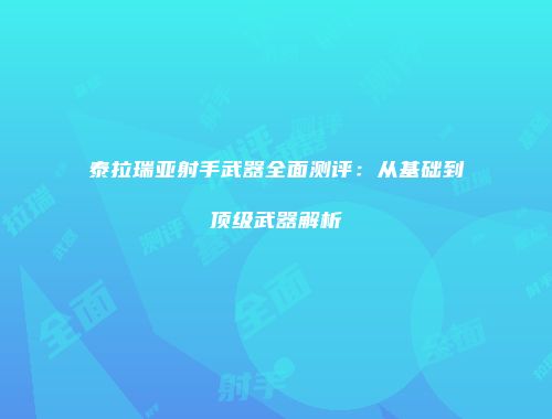 泰拉瑞亚射手武器全面测评：从基础到顶级武器解析