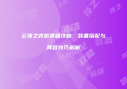 云顶之弈烬英雄攻略：装备搭配与阵容技巧解析