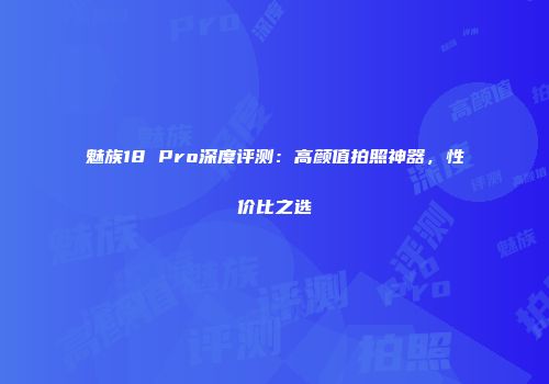 魅族18 Pro深度评测：高颜值拍照神器，性价比之选