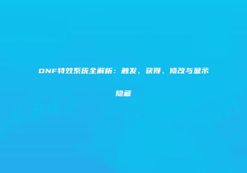 DNF特效系统全解析：触发、获得、修改与显示隐藏