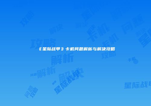 《星际战甲》卡机问题解析与解决攻略