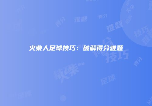 火柴人足球技巧：破解得分难题