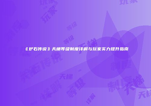 《炉石传说》天梯等级制度详解与玩家实力提升指南