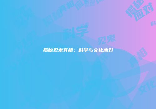 揭秘见鬼真相：科学与文化应对