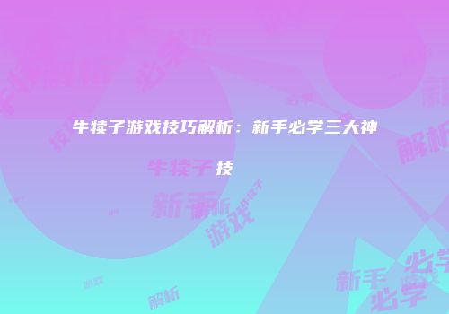 牛犊子游戏技巧解析：新手必学三大神技