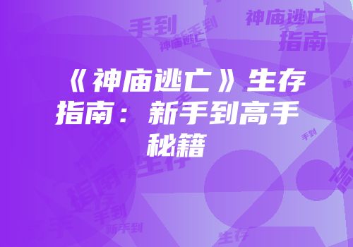 《神庙逃亡》生存指南：新手到高手秘籍