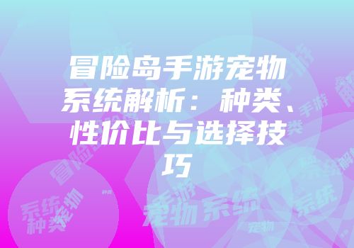 冒险岛手游宠物系统解析：种类、性价比与选择技巧