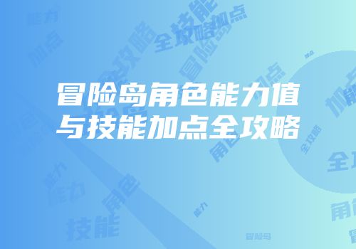 冒险岛角色能力值与技能加点全攻略