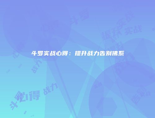 斗罗实战心得：提升战力告别佛系