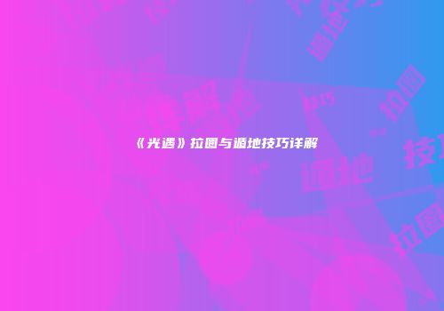 《光遇》拉圈与遁地技巧详解