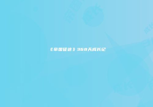 《帝国征途》368天成长记