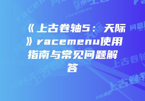 《上古卷轴5：天际》racemenu使用指南与常见问题解答