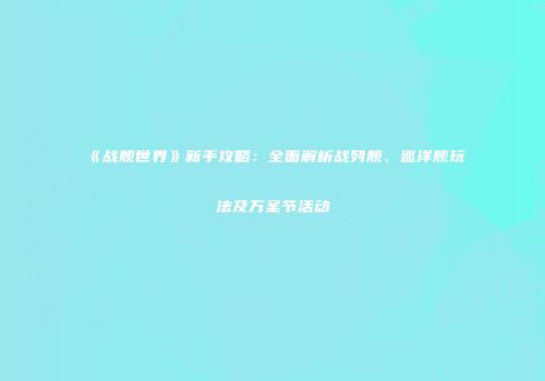 《战舰世界》新手攻略：全面解析战列舰、巡洋舰玩法及万圣节活动