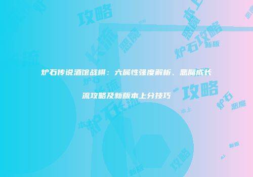 炉石传说酒馆战棋：六属性强度解析、恶魔成长流攻略及新版本上分技巧