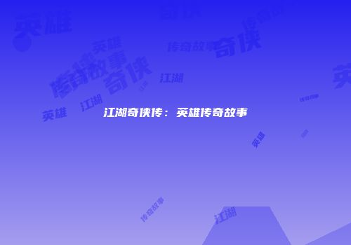 江湖奇侠传：英雄传奇故事