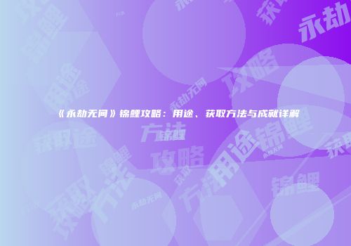 《永劫无间》锦鲤攻略：用途、获取方法与成就详解
