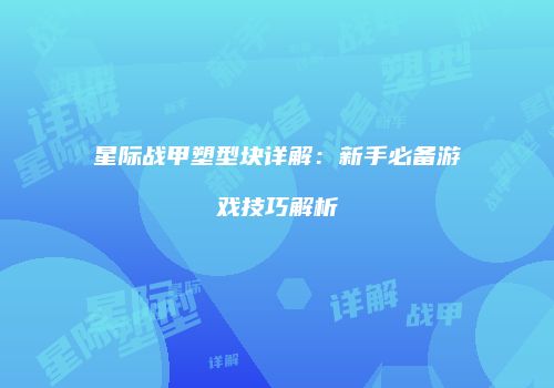 星际战甲塑型块详解：新手必备游戏技巧解析
