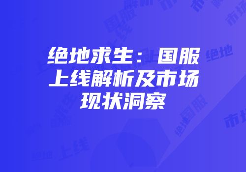 绝地求生：国服上线解析及市场现状洞察