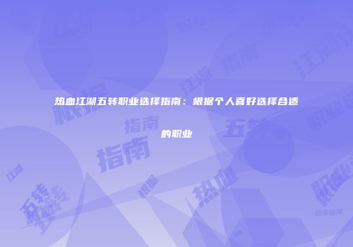 热血江湖五转职业选择指南：根据个人喜好选择合适的职业