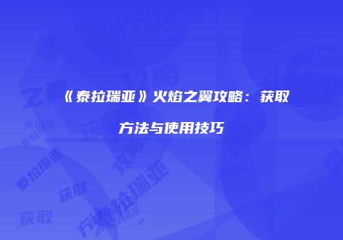 《泰拉瑞亚》火焰之翼攻略：获取方法与使用技巧