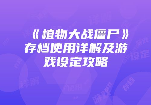 《植物大战僵尸》存档使用详解及游戏设定攻略