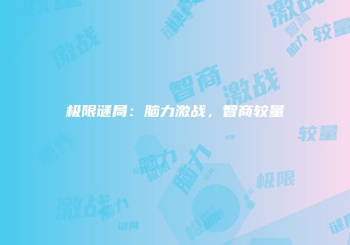 极限谜局：脑力激战，智商较量