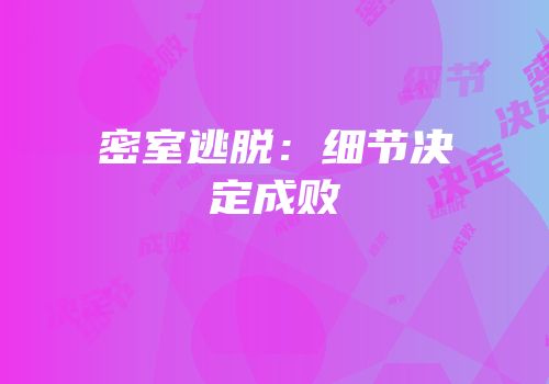 密室逃脱：细节决定成败