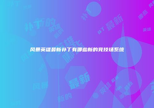 风暴英雄最新补丁有哪些新的竞技场系统