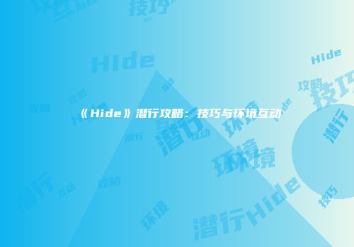 《Hide》潜行攻略：技巧与环境互动