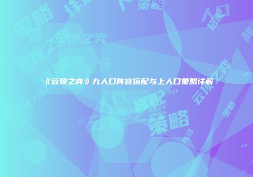 《云顶之弈》九人口阵容搭配与上人口策略详解