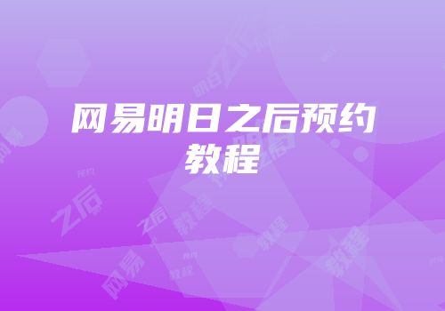 网易明日之后预约教程