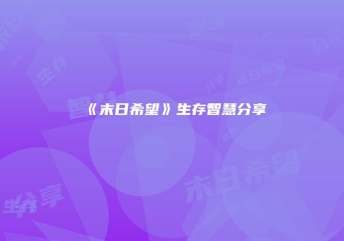 《末日希望》生存智慧分享