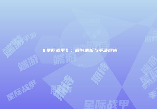 《星际战甲》：端游解析与手游期待