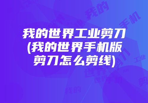 我的世界工业剪刀(我的世界手机版剪刀怎么剪线)