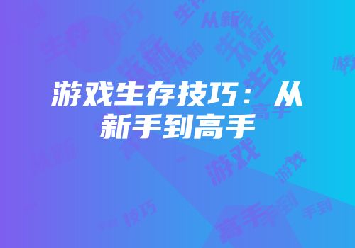 游戏生存技巧：从新手到高手