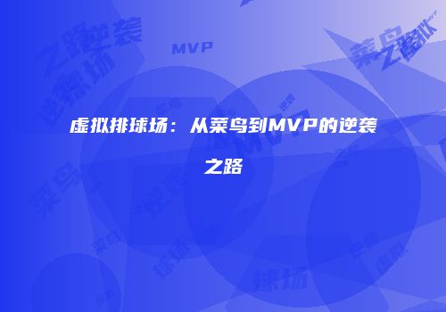 虚拟排球场：从菜鸟到MVP的逆袭之路