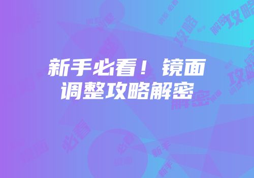 新手必看！镜面调整攻略解密