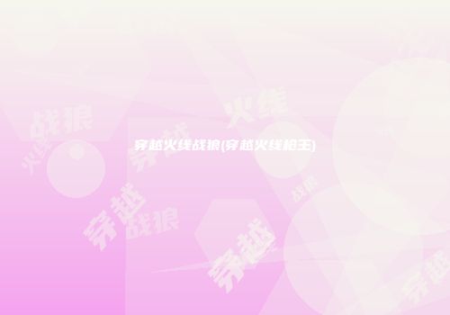 穿越火线战狼(穿越火线枪王)