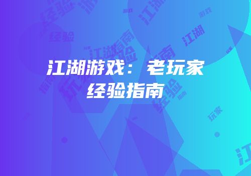 江湖游戏：老玩家经验指南