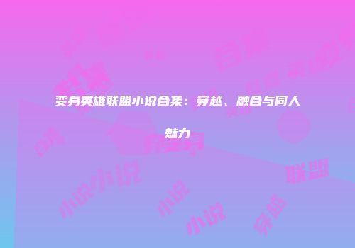 变身英雄联盟小说合集：穿越、融合与同人魅力