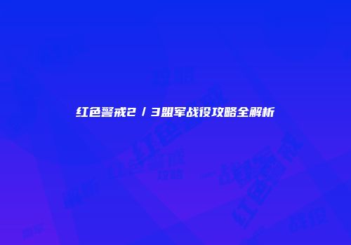 红色警戒2／3盟军战役攻略全解析