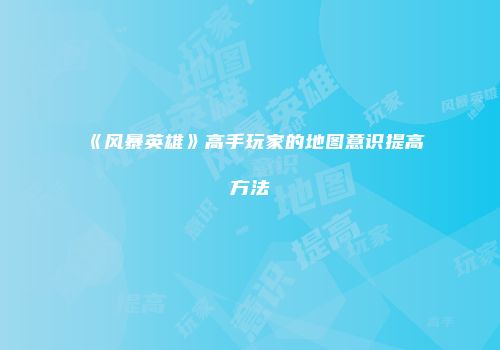 《风暴英雄》高手玩家的地图意识提高方法
