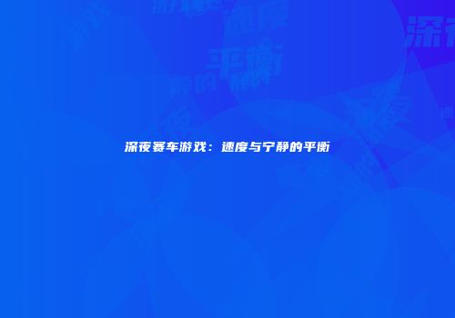 深夜赛车游戏：速度与宁静的平衡