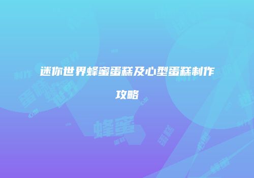 迷你世界蜂蜜蛋糕及心型蛋糕制作攻略