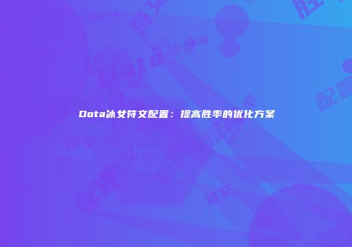Dota冰女符文配置：提高胜率的优化方案